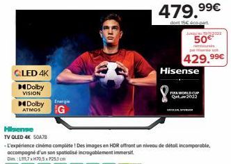 CLED 4K  Dolby  VISION  Dolby ATMOS  Hisense TV QLED 4K 50A78  Energie  G  479,99€  dont 15€ éco-part.  JUN 13/11/2002  50€*  rembourses priserne s  429,99€  Hisense  FIFA WORLD CUP Qாtடor2002 