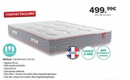 CONFORT ÉQUILIBRÉ  Marinos  MATELAS CHEVRON 140X190 CM  -Hauteur 25 cm  -620 ressorts ensachés  -Latex 2,5 cm  .Zone bassin raffermie  -Face Hiver: mousse de confort, fibres hypoallergéniques -Face ét