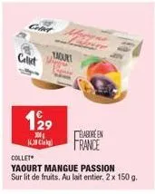 cont  collet  129  300  16.30  elabore en  france  collet  yaourt mangue passion  sur lit de fruits. au lait entier. 2 x 150 g. 