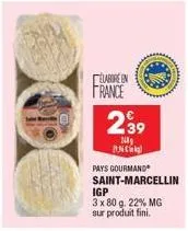 elabore en france  2,39  24  anc  pays gourmand saint-marcellin  igp  3 x 80 g. 22% mg sur produit fini. 