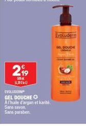 299  500m  K  EVOLUDERM GEL DOUCHE  A l'huile d'argan et karité.  Sans savon Sans paraben,  Evoluderm  GEL DOUCE 