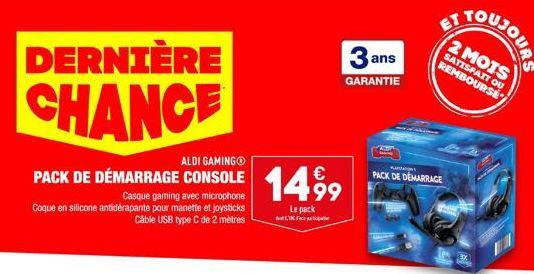 DERNIÈRE  CHANCE  PACK DE DÉMARRAGE  Casque gaming avec microphone Coque en silicone antidérapante pour manette et joysticks Câble USB type C de 2 mètres  ALDI GAMING  1499  Le pack  3 ans  GARANTIE  