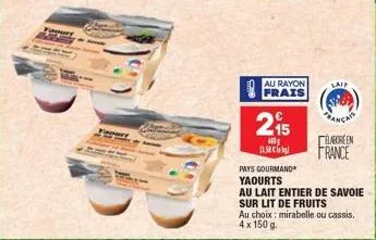 au rayon frais  215  ill 11.58€  lait  bancais  laboreen  france  pays gourmand yaourts  au lait entier de savoie sur lit de fruits  au choix: mirabelle ou cassis. 4 x 150 g. 