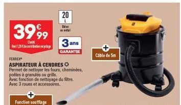 3999  d dort 1.28 de contribution recycl  20  ferrex  aspirateur à cendres o  permet de nettoyer les fours, cheminées, poêles à granulés ou grills. avec fonction de nettoyage du filtre. avec 3 roues e