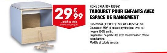 2999 99  L'unité au choix  1,  HOME CREATION KIDSⓇ TABOURET POUR ENFANTS AVEC  Dimensions (L x H x P): env. 40 x 40,5 x 40 cm. Coussin en MDF et mousse synthetique avec sa housse 100% en lin.  En pann