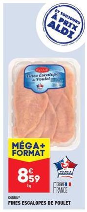 Consel  Tines Escalope de Poulet  MÉGA+ FORMAT  899  ET TOUJOURS  À PRIX ALDI  CORRIL  FINES ESCALOPES DE POULET  ORIGINE FRANCE  VOLAILLE FRANCAISS 