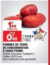 199  l25 sol  080 oriene  france  pommes de terre de consommation a chair ferme  pommes de terre  france  variété franceline. catégorie 1. calibre 35/55 mm.  avec traitement anti-germinatif. 