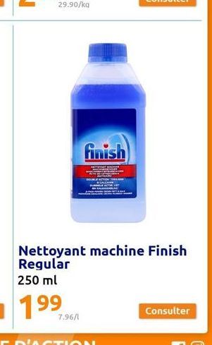 29.90/kq  finish  7.96/1  Nettoyant machine Finish Regular  250 ml  199  Consulter 