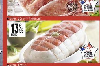 VEAU: CÔTE À GRILLER  13%  LE KG  A VEAU : ROTI**  VIANDE DE VEAU  FRANÇAISE  VIANDE DE VEAU FRANÇAISE 