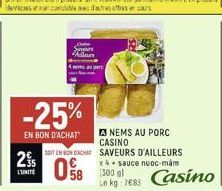 2⁹5  L'UNITE  -25%  EN BON D'ACHAT  Sonn An  4 super  SONT EN BON ACHAT  058  ANEMS AU PORC CASINO  SAVEURS D'AILLEURS x4+ sauce nuoc-mam  300  Le kg: 7688 Casino 