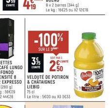 3%  L'UNITE  -100%  SUR LE 3  8 x 2 barres (344 gl Le kg: 16€25 ou X2 12€18  SOIT PAR  250  VELOUTÉ DE POTIRON & CHATAIGNES LIEBIG  75 cl  Le litre: 5€00 ou X3 3€33  liebig 100%  A  1000  Mingg 