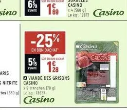 6%  l'unite  5%  lunite  -25%  en bon d'achat  soit en bon d'achat  128  x9 tranches 170 gl le kg: 73€57  casino  viande des grisons casino  casino  x 4 (560 gl  le kg: 12€13 casino  casino  wwwx  cri