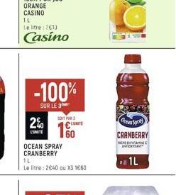 1L  Le litre: 2010  Casino  -100%  SUR LE 3  2%  LUNITE  SOT FAR  OCEAN SPRAY CRANBERRY  1L  Le litre: 2€40 ou X3 1660  CLUNITE 60  Ocean Spray CRANBERRY  RICHE ENVIAME ANTYS  1L 