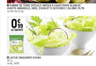 POMME DE TERRE SPÉCIALE VAPEUR À CHAIR FERME BLANCHE VARIÉTÉ ANNABELLE, ANOE, CHARLOTTE CATÉGORIE 1 CALIBRE 35/55 Le filet de 2,5 kg  099  LE SACHET  LAITUE CRAQUANTE CASINO  300 g  Le kg: 3€30 