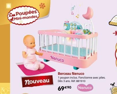 Les Poupées Mini-mondes  nouveau  Nenuco  Berceau Nenuco  1 poupon inclus. Fonctionne avec piles. Dès 3 ans. Réf. 881910  69 €90 Nenuco  64  