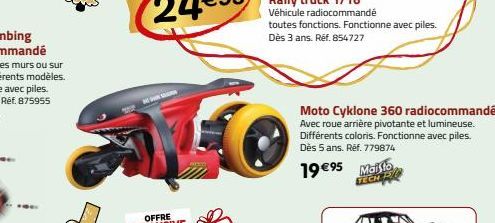 T  Maisto  TECHER  Moto Cyklone 360 radiocommandée Avec roue arrière pivotante et lumineuse. Différents coloris. Fonctionne avec piles.  Dès 5 ans. Ref. 779874  19 €95 