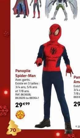 panoplie spider-man avec gants. existe en 3 tailles: 3/4 ans, 5/6 ans  et 7/8 ans.  réf. 863608, 863609 ou 883641  29 €⁹⁹  70 