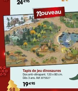 68  nouveau  Tapis de jeu dinosaures  Dos anti-dérapant. 120 x 80 cm.  Dès 3 ans. Ref. 875927  19 €95 
