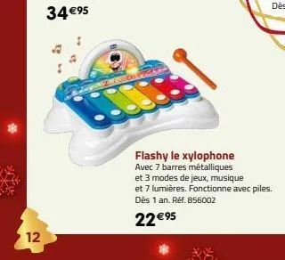 12  flashy le xylophone  avec 7 barres métalliques  et 3 modes de jeux, musique  et 7 lumières. fonctionne avec piles. dès 1 an. ref. 856002  22 €95 