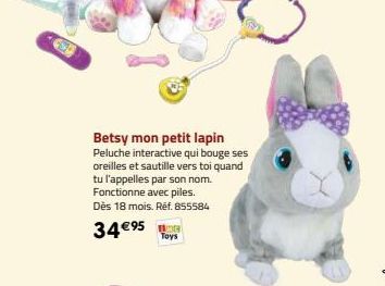 Betsy mon petit lapin  Peluche interactive qui bouge ses oreilles et sautille vers toi quand tu l'appelles par son nom. Fonctionne avec piles. Dès 18 mois. Réf. 855584  34€95  Toys 