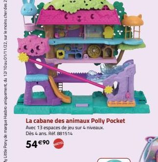La cabane des animaux Polly Pocket Avec 13 espaces de jeu sur 4 niveaux.  Dès 4 ans. Réf. 881514  54 € ⁹0  MATTEL 