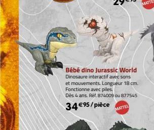 Bébé dino Jurassic World Dinosaure interactif avec sons et mouvements. Longueur 18 cm. Fonctionne avec piles. Dès 4 ans. Réf. 874009 ou 877545  34 €95/pièce  MATTEL 