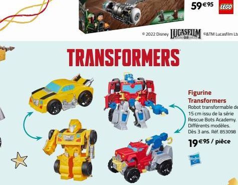 W  TRANSFORMERS  © 2022 Disney UGASFILM &TM Lucasfilm Ltd  Figurine Transformers Robot transformable de 15 cm issu de la série Rescue Bots Academy. Différents modèles. Dès 3 ans. Réf. 853098  19 €95/p