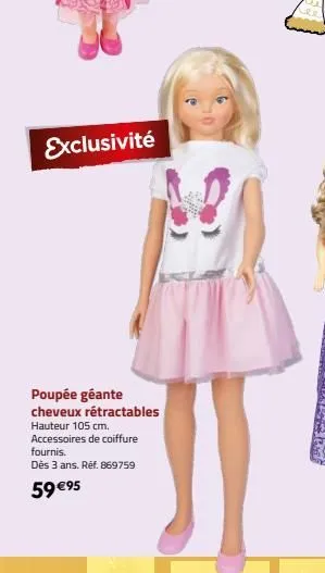 exclusivité  poupée géante  cheveux rétractables  hauteur 105 cm.  accessoires de coiffure fournis.  dès 3 ans. réf. 869759  59 €95 