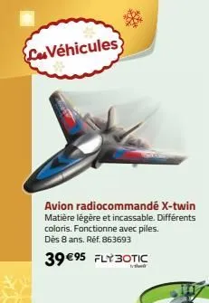 les véhicules  avion radiocommandé x-twin matière légère et incassable. différents coloris. fonctionne avec piles. dès 8 ans. réf. 863693  39 €95 fly3otic  