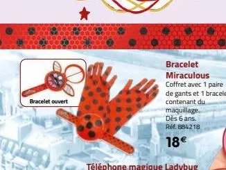 bracelet ouvert  tcero  bracelet miraculous coffret avec 1 paire de gants et 1 bracelet contenant du maquillage. dès 6 ans. réf. 884218  18€ 