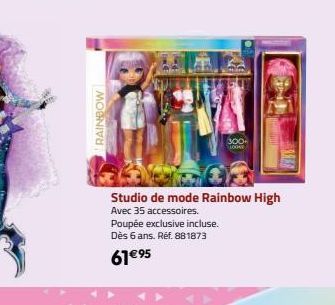 RAINBOW  Poupée exclusive incluse. Dès 6 ans. Réf. 881873  61€95  Studio de mode Rainbow High  Avec 35 accessoires.  300+  Loo 