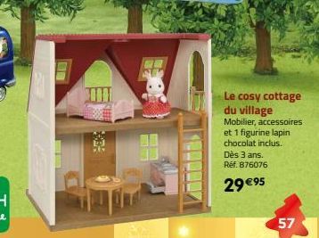 E  30001  TH  Le cosy cottage du village Mobilier, accessoires et 1 figurine lapin chocolat inclus. Dès 3 ans. Réf. 876076  29 €95  57 