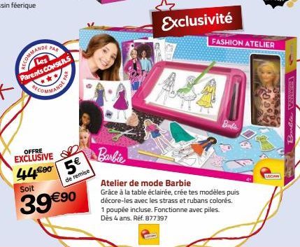PAR  ENCOMMANDI  Les Parents CONSEILS TOMME PAR  OFFRE  EXCLUSIVE 44.500 5€  de remise  Soit  39 €90  Barbie  Exclusivité  FASHION ATELIER  Bandie  Atelier de mode Barbie  Grâce à la table éclairée, c