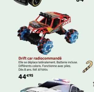 Drift car radiocommandé  Elle se déplace latéralement. Batterie incluse. Différents coloris. Fonctionne avec piles. Dès 8 ans. Réf. 875954  44 €⁹5 