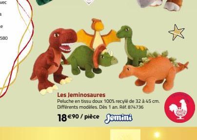 Les Jeminosaures  Peluche en tissu doux 100% recylé de 32 à 45 cm. Différents modèles. Dès 1 an. Réf. 874736  18 €90/pièce Jemini  Ok  CONS 