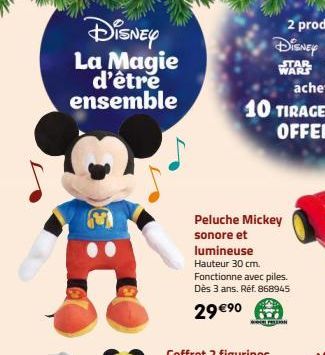 Disney La Magie d'être ensemble  A  Peluche Mickey sonore et lumineuse Hauteur 30 cm. Fonctionne avec piles. Dès 3 ans. Réf. 868945  29 €⁹0  Tre 