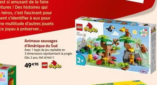 2-5  animaux sauvages d'amérique du sud  avec 1 tapis de jeu repliable en  3 dimensions représentant la jungle.  dès 2 ans. réf. 876917  49 €95 duplo  lego  duplo  2+  plymo incere 