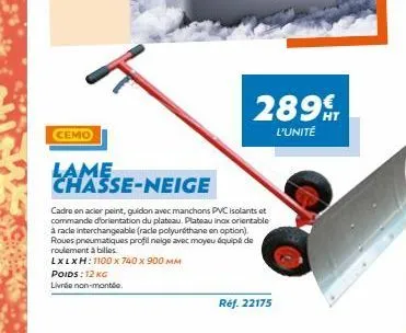 cemo  lame  poids: 12 kg  livrée non-montée.  chasse-neige  cadre en acier peint, guidon avec manchons pvc isolants et commande d'orientation du plateau. plateau inox orientable à racle interchangeabl