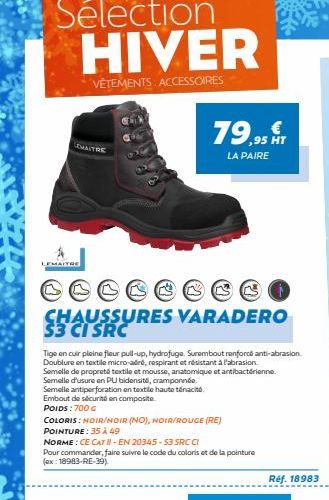 Sélection HIVER  VÊTEMENTS ACCESSOIRES  EMAITRE  LEMAITRE  CHAUSSURES VARADERO $3 CI SRC  79,95 T  HT  LA PAIRE  Tige en cuir pleine fleur pull-up, hydrofuge. Surembout renforcé anti-abrasion Doublure