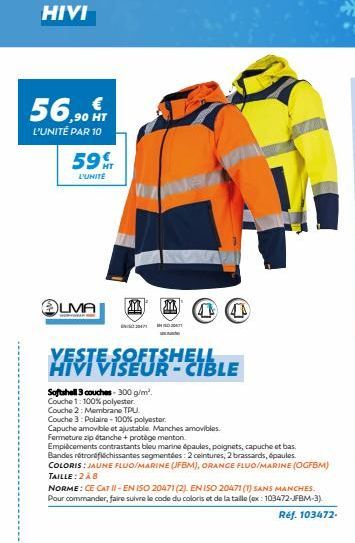 HIVI  56,90 T  HT  L'UNITÉ PAR 10  59%  HT  L'UNITE  OLMA  VESTE SOFTSHELL HIVI VISEUR-CIBLE  Softshell 3 couches-300 g/m².  Couche 1: 100% polyester.  Couche 2: Membrane TPU  Couche 3: Polaire- 100% 