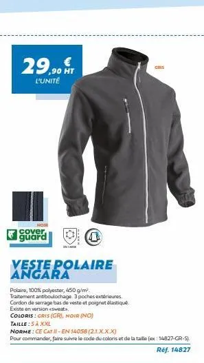 29,90 t  l'unité  hoir  cover, guard  veste polaire angara  polaire, 100% polyester, 450 g/m²  traitement antiboulochage. 3 poches extérieures. cordon de serrage bas de veste et poignet élastiqué  exi