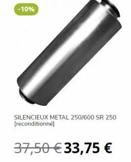 -10%  silencieux metal 250/600 sr 250 [reconditionné]  37,50 €33,75 € 