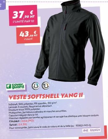 37,90 T  L'UNITÉ PAR 10  43...  L'UNITÉ  guard  4 1  VESTE SOFTSHELL YANG II  Softshell, 94% polyester, 6% spandex, 310 g/m².  Laminée 3 couches, Respirant et déperlant.  Doublure tricot 100% polyeste