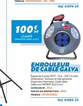 100%  L'UNITÉ  DONT ÉCO-PART. 0,15 €  Réf. 61879-25  ENROULEUR DE CABLE GALVA  Équipé de 4 prises 2P+T-16A-230 Và volet d'obturation. Tambour en tôle galvanisé Disjoncteur thermique. Guide cable. Cabl