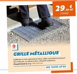 grille métallique  caillebotis en acier galvanisé à chaud. léger, se positionne partout. ne roulle pas, se nettole à l'eau. utilisation extérieure. dimensions (lxl): 60 x 40 cm  29,50 t  l'unité  ref.