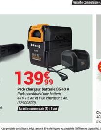 13999  Pack chargeur batterie BG 40 V Pack constitué d'une batterie 40V/5 Ah et d'un chargeur 2 Ah (92900800)  Garantie commerciale (A): 3 ans 