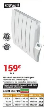 trets  detection  iklaro  nouveauté  lewart  puissance 900 w 1500 w 1800 w  159€  900 w  dim. (cm) l. 53 x h. 58 x p. 10 l. 77 xh. 58x p. 10 l. 93 xh. 58 x p. 10  radiateur à inertie fluide varno galb