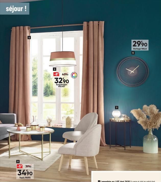 séjour !  -5° 39%  3490  Tapis PARIS  -8 40%  3290  Suspension VELVET  7  2990  Horloge NALA  