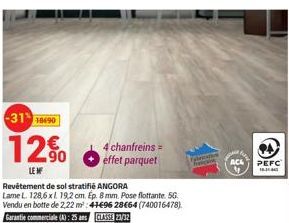 -31 18490  12%  LE MF  Revêtement de sol stratifié ANGORA  Lame L. 128,6xl 19,2 cm. Ep. 8 mm. Pose flottante. 56. Vendu en botte de 2,22 m²: 41€96 28€64 (740016478). Garantie commerciale (A): 25 ans C