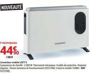 THOMSON  44%  2000W  Convecteur mobile LOFT S  3 puissances de chauffe: 2 000 W. Thermostat mécanique. Fusible de protection. Poignées intégrées. Témoin lumineux de fonctionnement (9222396). Existe le